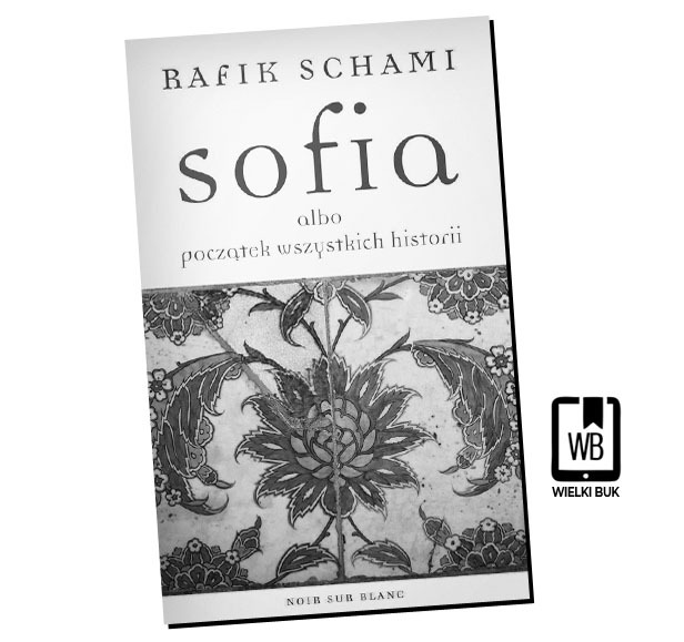 "Sofia albo początek wszystkich historii" Rafik Schami, przeł. Elżbieta Zarych