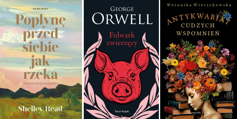 Okładki książek: "Popłynę przed siebie jak rzeka" Shelley Read, "Antykwariat cudzych wspomnień" Weroniki Wierzchowskiej, "Folwark zwierzęcy" George'a Orwella