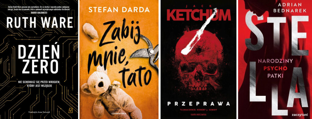 Okładki książek: "Dzień zero" Ruth Ware, "Zabij mnie tato" Stefan Darda, "Przeprawa" Jack Ketchum, "Stella" Adrian Bednarek